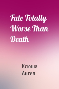 Fate Totally Worse Than Death