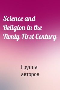 Science and Religion in the Twnty-First Century