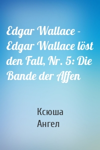 Edgar Wallace - Edgar Wallace löst den Fall, Nr. 5: Die Bande der Affen