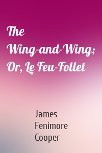 The Wing-and-Wing; Or, Le Feu-Follet