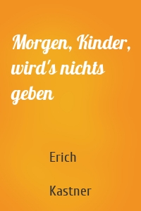 Morgen, Kinder, wird's nichts geben