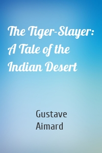 The Tiger-Slayer: A Tale of the Indian Desert
