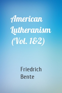 American Lutheranism (Vol. 1&2)