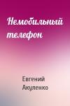 Евгений Акуленко - Немобильный телефон