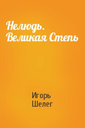 Обложка книги «Нелюдь. Великая Степь» — Игорь Шелег