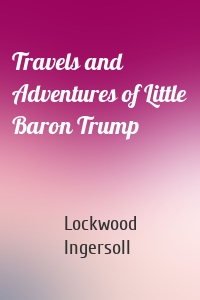 Travels and Adventures of Little Baron Trump