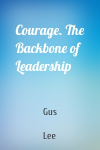 Courage. The Backbone of Leadership