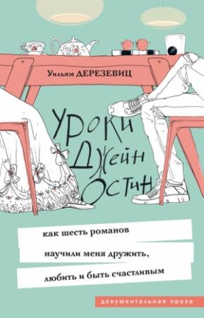 Обложка книги «Уроки Джейн Остин. Как шесть романов научили меня дружить, любить и быть счастливым» — Уильям Дерезевиц
