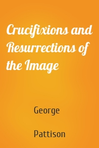 Crucifixions and Resurrections of the Image