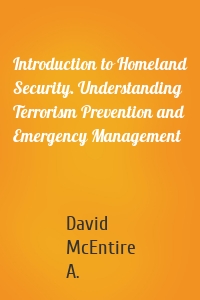 Introduction to Homeland Security. Understanding Terrorism Prevention and Emergency Management