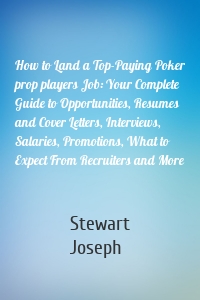 How to Land a Top-Paying Poker prop players Job: Your Complete Guide to Opportunities, Resumes and Cover Letters, Interviews, Salaries, Promotions, What to Expect From Recruiters and More