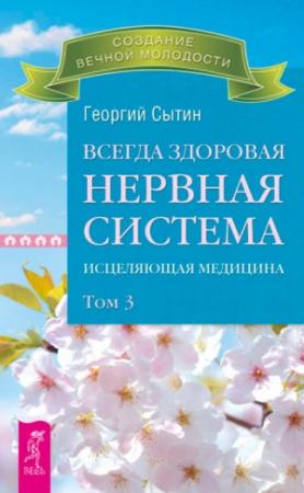 Обложка книги «Всегда здоровая нервная система. Исцеляющая медицина. Том 3» — Георгий Сытин