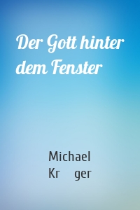 Der Gott hinter dem Fenster