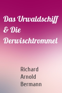 Das Urwaldschiff & Die Derwischtrommel