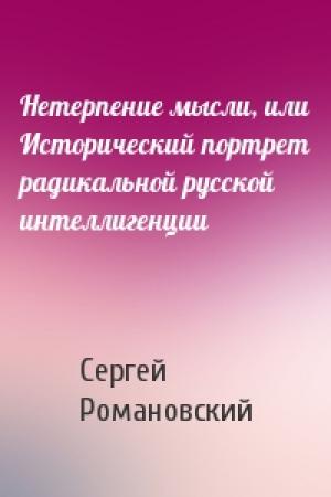 Обложка книги «Нетерпение мысли, или Исторический портрет радикальной русской интеллигенции» — Сергей Романовский