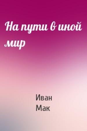 Обложка книги «На пути в иной мир» — Иван Мак