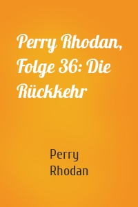Perry Rhodan, Folge 36: Die Rückkehr