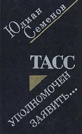 Обложка книги «ТАСС уполномочен заявить» — Юлиан Семенов