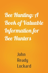 Bee Hunting: A Book of Valuable Information for Bee Hunters