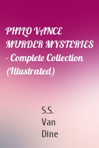 PHILO VANCE MURDER MYSTERIES - Complete Collection (Illustrated)