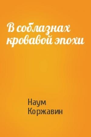 Обложка книги «В соблазнах кровавой эпохи» — Наум Коржавин