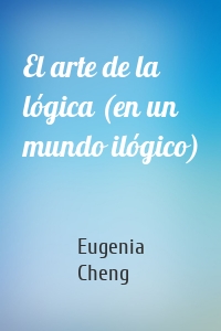 El arte de la lógica (en un mundo ilógico)