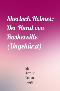 Sherlock Holmes: Der Hund von Baskerville (Ungekürzt)