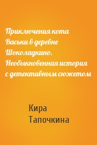 Приключения кота Васьки в деревне Шоколадкино. Необыкновенная история с детективным сюжетом