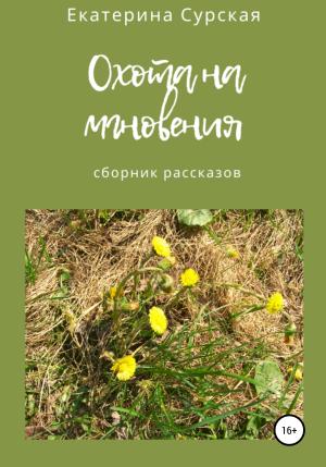 Обложка книги «Охота на мгновения. Сборник рассказов» — Екатерина Сурская