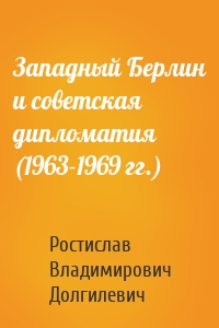 Западный Берлин и советская дипломатия (1963-1969 гг.)