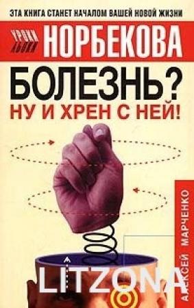 Обложка книги «Болезнь? Ну и хрен с ней!» — Алексей Марченко