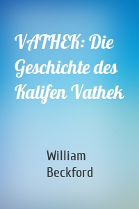 VATHEK: Die Geschichte des Kalifen Vathek