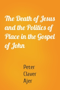 The Death of Jesus and the Politics of Place in the Gospel of John