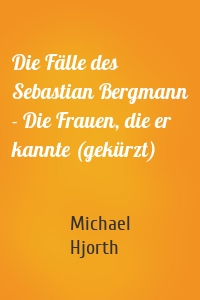 Die Fälle des Sebastian Bergmann - Die Frauen, die er kannte (gekürzt)