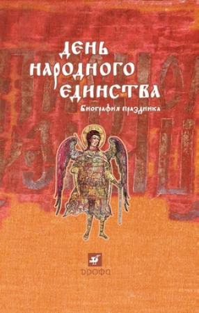Обложка книги «День народного единства: биография праздника» — Юрий Эскин, Василий Токарев, П. Михайлов, Игорь Андреев, Вячеслав Козляков