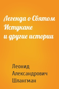 Легенда о Святом Истукане и другие истории