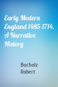 Early Modern England 1485-1714. A Narrative History