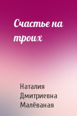 Обложка книги «Счастье на троих» — Наталия Дмитриевна Малёваная