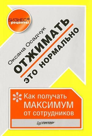 Обложка книги «Отжимать – это нормально. Как получать максимум от сотрудников» — Оксана Осадчук