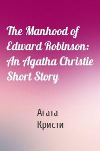 The Manhood of Edward Robinson: An Agatha Christie Short Story