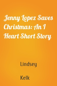 Jenny Lopez Saves Christmas: An I Heart Short Story
