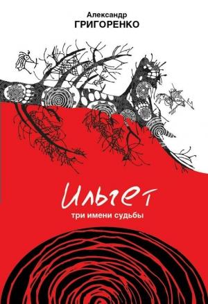 Обложка книги «Ильгет. Три имени судьбы» — Александр Григоренко