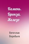 Вячеслав Воробьев - Камень. Бронза. Железо