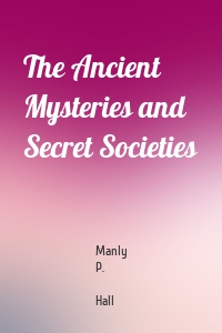 The Ancient Mysteries and Secret Societies