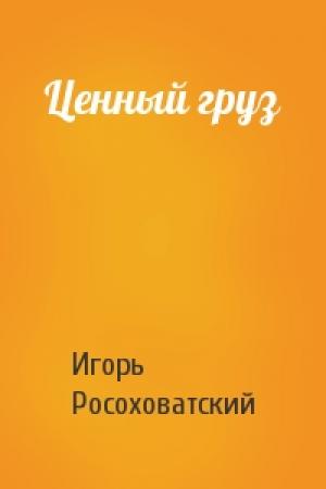 Обложка книги «Ценный груз» — Игорь Росоховатский