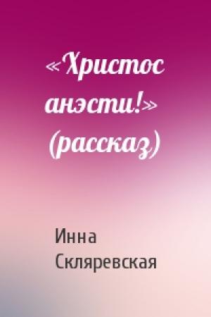 Обложка книги ««Христос анэсти!» (рассказ)» — Инна Скляревская