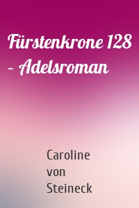 Fürstenkrone 128 – Adelsroman