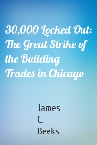 30,000 Locked Out: The Great Strike of the Building Trades in Chicago