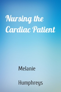 Nursing the Cardiac Patient