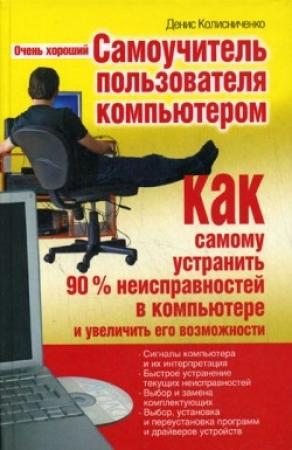 Обложка книги «Очень хороший самоучитель пользователя компьютером. Как самому устранить 90% неисправностей в компьютере и увеличить его возможности» — Денис Колисниченко